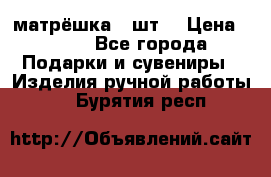 матрёшка 7 шт. › Цена ­ 350 - Все города Подарки и сувениры » Изделия ручной работы   . Бурятия респ.